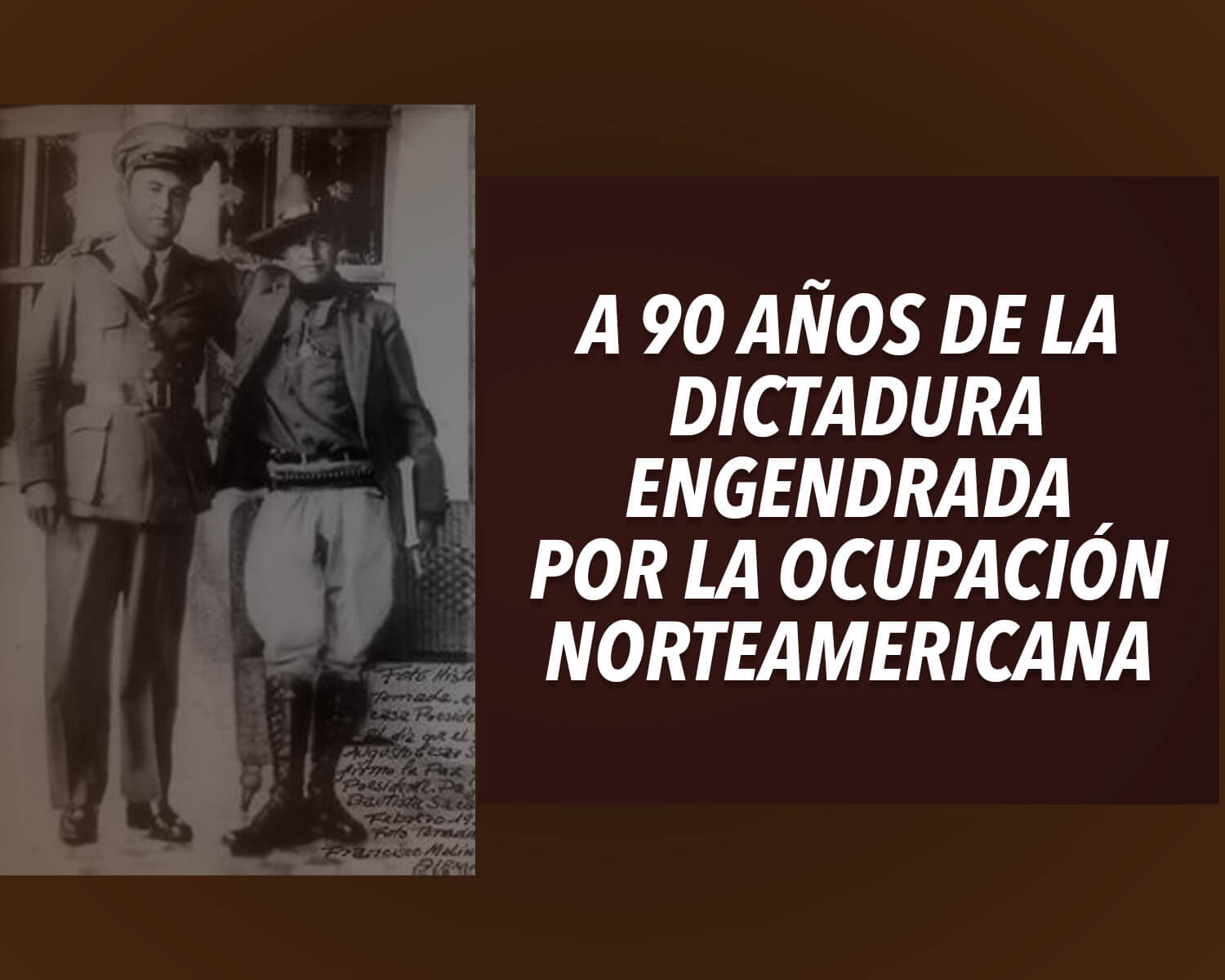 A 90 AÑOS DE LA DICTADURA ENGENDRADA  POR LA OCUPACIÓN NORTEAMERICANA