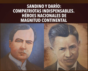 SANDINO Y DARÍO: COMPATRIOTAS INDISPENSABLES. Héroes nacionales de magnitud continental