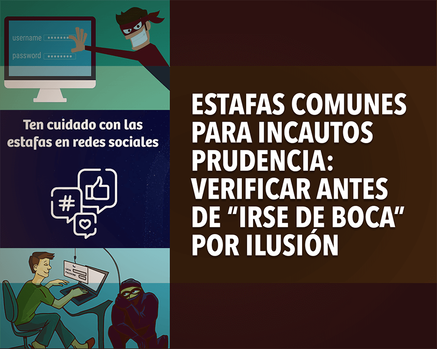 Estafas comunes para incautos  Prudencia: verificar antes de “irse de boca” por ilusión